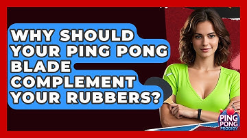 Why Should Your Ping Pong Blade Complement Your Rubbers? - Ping Pong Prodigy