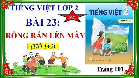 Tiếng Việt Lớp 2 -Bài 23: RỒNG RẮN LÊN MÂY (TIẾT 1 VÀ 2)- Sách Kết nối tri thức với cuộc sống.