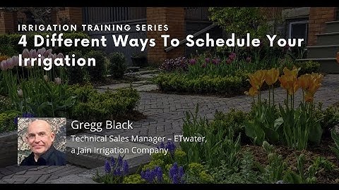 4 Different Ways To Schedule Your Irrigation​ | Gregg Black