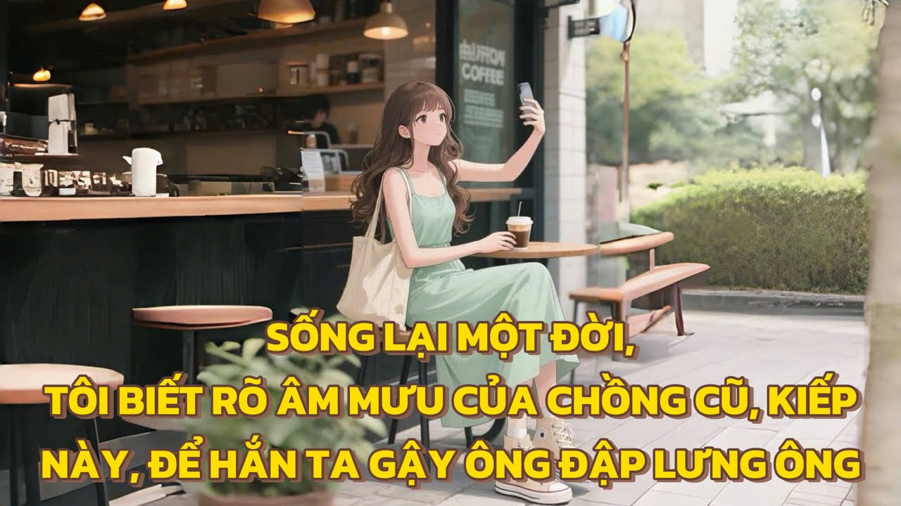 [FULL] SỐNG LẠI MỘT ĐỜI, TÔI BIẾT RÕ ÂM MƯU CỦA CHỒNG CŨ, KIẾP NÀY, ĐỂ HẮN TA GẬY ÔNG ĐẬP LƯNG ÔNG