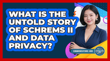 What Is The Untold Story Of Schrems II And Data Privacy? - Communications Jobs