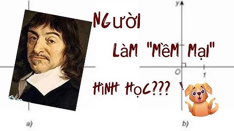 René Descartes: Người làm "mềm mại" hình học!? (Sự ra đời của hệ trục toạ độ).