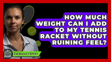How Much Weight Can I Add To My Tennis Racket Without Ruining Feel? - The Racket Xpert