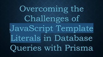 Overcoming the Challenges of JavaScript Template Literals in Database Queries with Prisma
