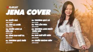 Playlist Jena Cover Hay Nhất 2023 | Xuất Giá~Em sinh ra là để chở che yêu thương