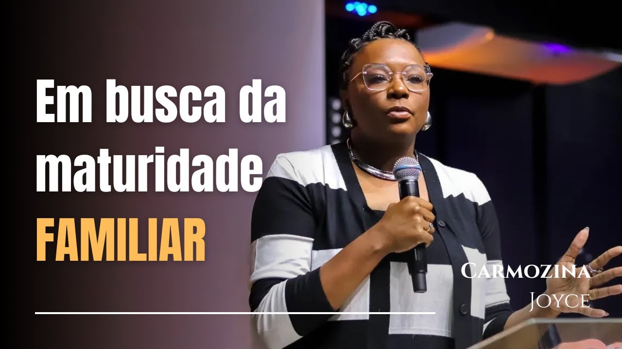 EM BUSCA DA MATURIDADE FAMILIAR | CARMOZINA JOYCE
