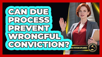 Can Due Process Prevent Wrongful Conviction? - Justice System Explained