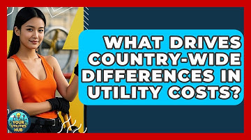 What Drives Country-Wide Differences in Utility Costs? - Your Utilities Hub