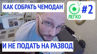 #2 ЛЕГКО | Как собрать чемодан и не подать на развод