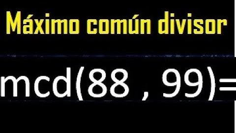 mcd 88 y 99 , maximo comun divisor , como se halla , ejemplos