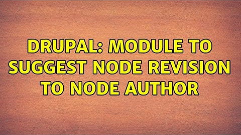 Drupal: Module to suggest node revision to node author (2 Solutions!!)