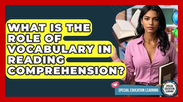 What Is The Role Of Vocabulary In Reading Comprehension? - Special Education Learning