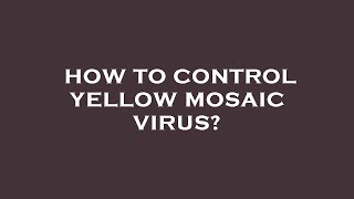 How to control yellow mosaic virus?