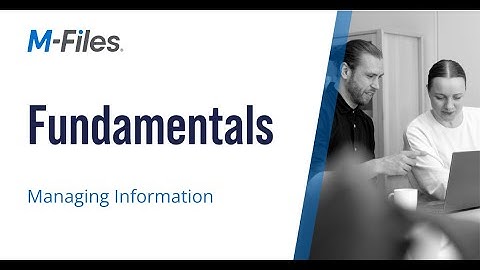 M Files Fundamentals: Managing Information