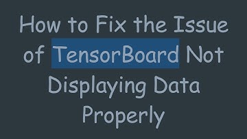 How to Fix the Issue of TensorBoard Not Displaying Data Properly