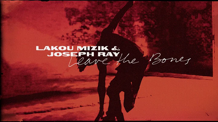 Lakou Mizik & Joseph Ray - Leave the Bones (Offici...