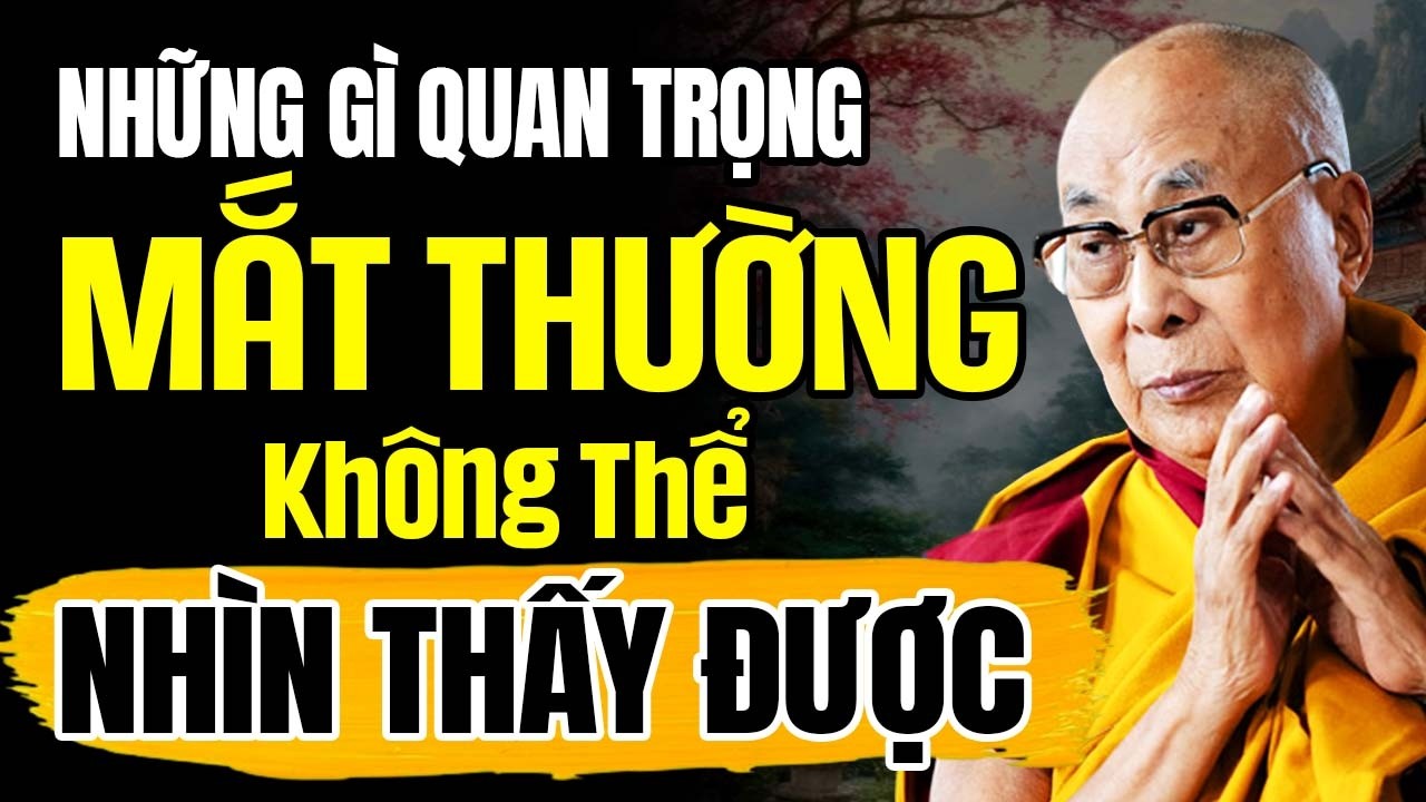 ( RẤT HAY ) Những Gì Quan Trọng Mắt Thường Không Thể Thấy Được | Thánh Đức Dalai Lama
