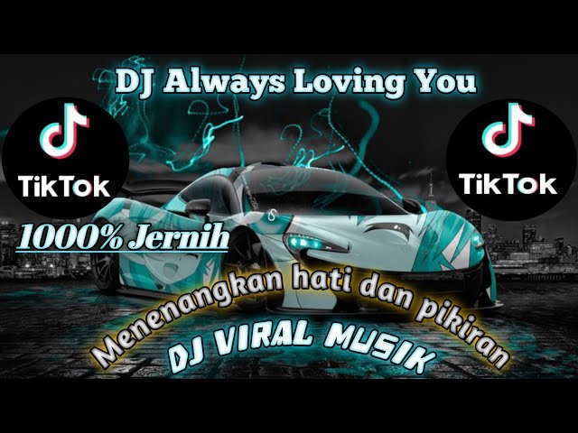 DJ ALWAYS LOVING YOU - REMIX TIK TOK VIRAL 2024 FULL BASS class=