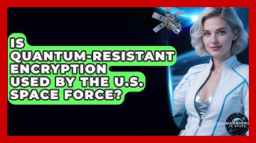 Is Quantum-Resistant Encryption Used by the U.S. Space Force? | Warriors In Space