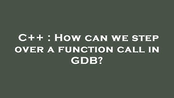 C++ : How can we step over a function call in GDB?