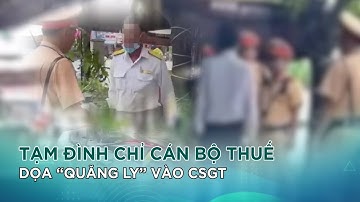 Tạm đình chỉ Cán Bộ Thuế dọa “Quăng ly” vào CSGT|VTC14 GREEN