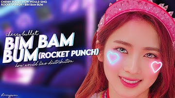 How would Cherry Bullet sing BIM BAM BUM by Rocket Punch | Line distribution | starryjiwon
