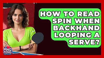 How To Read Spin When Backhand Looping A Serve? - Ping Pong Prodigy