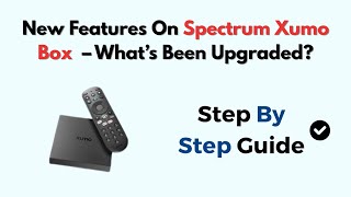 New Features On Spectrum Xumo Box  – What’s Been Upgraded?