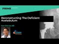 Reconstructing The Deficient Acetabulum - Gwo-Chin Lee, MD