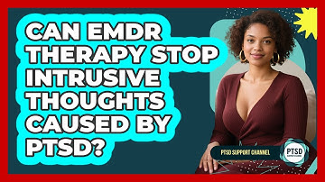 Can EMDR Therapy Stop Intrusive Thoughts Caused By PTSD? - PTSD Support Channel