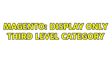 Magento: Display only third level category (2 Solutions!!)