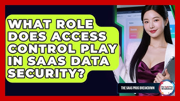 What Role Does Access Control Play In SaaS Data Security? - The SaaS Pros Breakdown