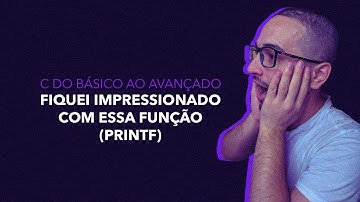 C do básico ao avançado - 004 // Fiquei impressionado com essa função (printf)