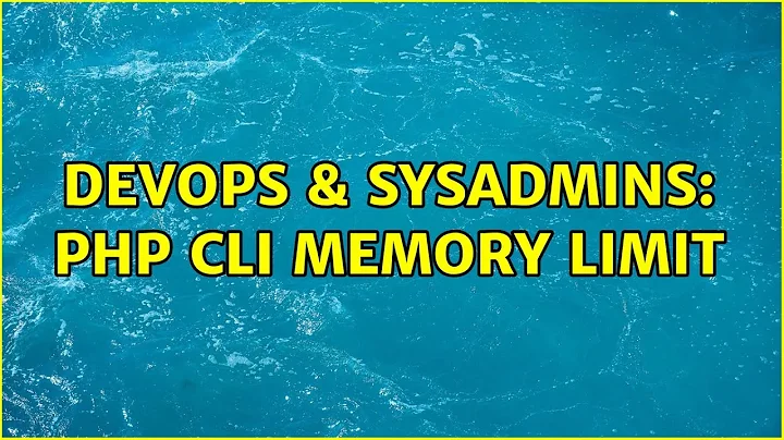 DevOps & SysAdmins: php cli memory limit (2 Solutions!!)