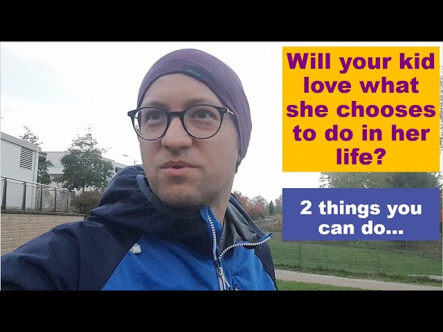 Will my kid love what she chooses to do in her life?
