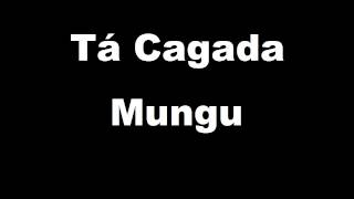 Tá Cagada - Mungu