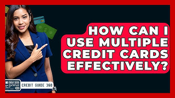 How Can I Use Multiple Credit Cards Effectively? - CreditGuide360.com