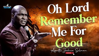 OH GOD REMEMBER ME FOR GOOD MIDNIGHT DANGEROUS PRAYERS - APOSTLE JOSHUA SELMAN