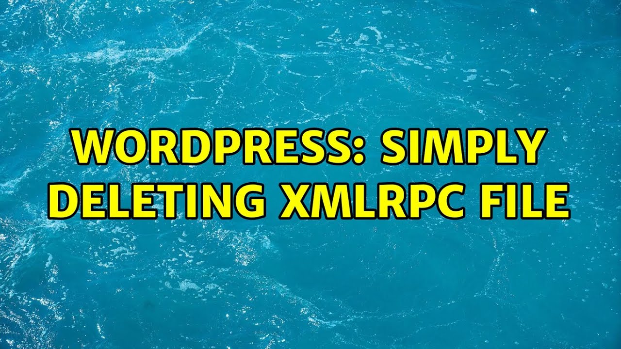 Wordpress: Simply deleting XMLRPC file (2 Solutions!!) - YouTube