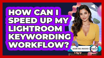 How Can I Speed Up My Lightroom Keywording Workflow? - Design Tool Unlocked