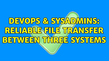 DevOps & SysAdmins: Reliable file transfer between three systems (2 Solutions!!)