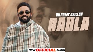 Raula  (Official Audio) - Dilpreet Dhillon Ft. Kiran Brar | Desi Crew | Balkar| Latest Punjabi Songs