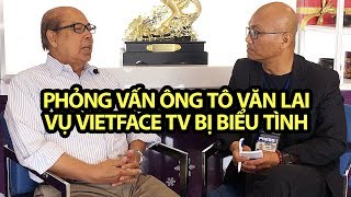 Phỏng Vấn Ông Tô Văn Lai Vụ Vietface Tv Bị Biểu Tình Phản Đối
