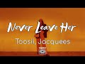 Toosii Never Leave Her Ft Jacquees Lyrics mp3