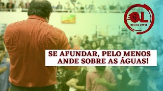 Se Afundar Pelo Menos Ande Sobre As guas  Prosias Lopes