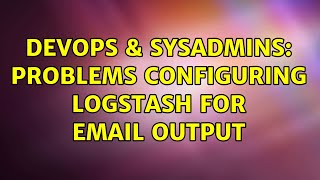 DevOps & SysAdmins: Problems configuring logstash for email output (2 Solutions!!)
