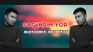 SOG'INDIM YOR - BUNYODBEK ODILBEKOV / СОГИНДИМ ЙОР - БУНЁДБЕК ОДИЛБЕКОВ