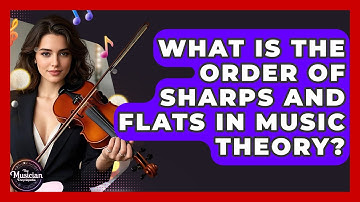 What Is The Order Of Sharps And Flats In Music Theory? - The Musician Encyclopedia