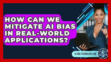 How Can We Mitigate AI Bias In Real-world Applications? - AI and Technology Law
