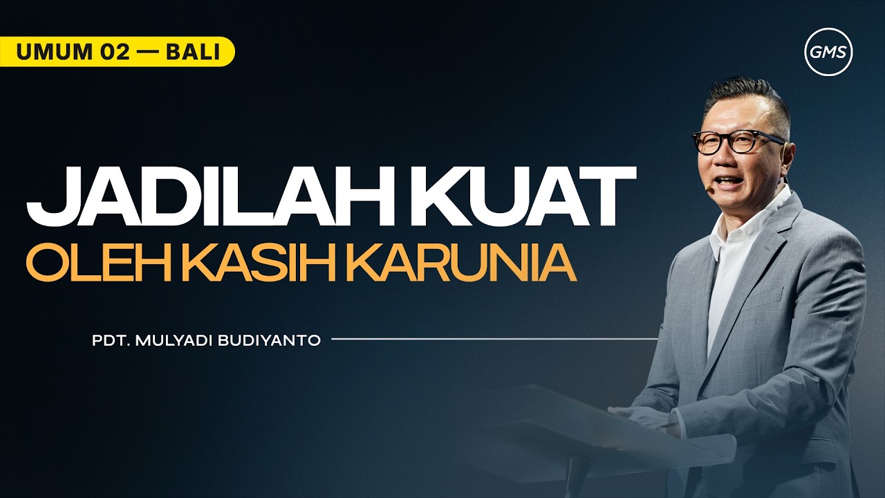 Jadilah Kuat Oleh Kasih Karunia - Pdt. Mulyadi Budiyanto